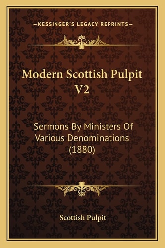 Modern Scottish Pulpit V2: Sermons By Ministers Of Various Denominations (1880)