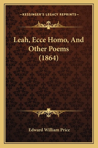 Leah, Ecce Homo, And Other Poems (1864)