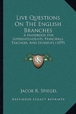 Live Questions On The English Branches: A Handbook For Superintendents, Principals, Teachers, And Students (1879)