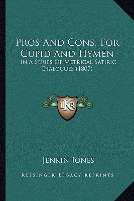Pros And Cons, For Cupid And Hymen: In A Series Of Metrical Satiric Dialogues (1807)