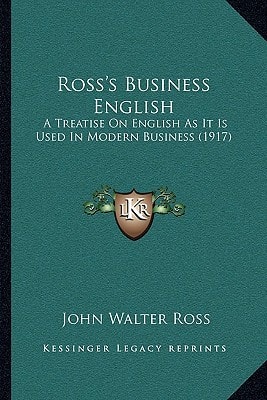 Ross's Business English: A Treatise On English As It Is Used In Modern Business (1917)