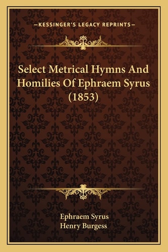 Select Metrical Hymns And Homilies Of Ephraem Syrus (1853)