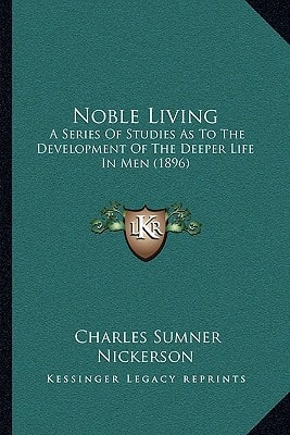 Noble Living: A Series Of Studies As To The Development Of The Deeper Life In Men (1896)
