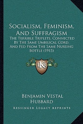 Socialism, Feminism, And Suffragism: The Terrible Triplets, Connected By The Same Umbilical Cord, And Fed From The Same Nursing Bottle (1915)