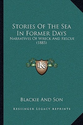 Stories Of The Sea In Former Days: Narratives Of Wreck And Rescue (1885)