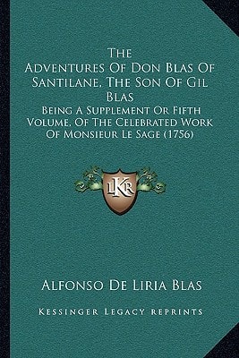 The Adventures Of Don Blas Of Santilane, The Son Of Gil Blas: Being A Supplement Or Fifth Volume, Of The Celebrated Work Of Monsieur Le Sage (1756)