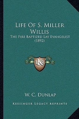 Life Of S. Miller Willis: The Fire Baptized Lay Evangelist (1892)