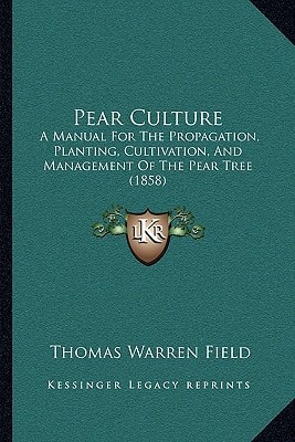 Pear Culture: A Manual For The Propagation, Planting, Cultivation, And Management Of The Pear Tree (1858)