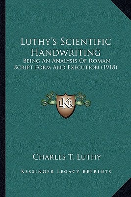 Luthy's Scientific Handwriting: Being An Analysis Of Roman Script Form And Execution (1918)