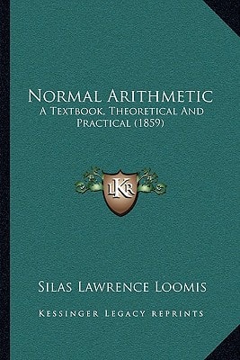 Normal Arithmetic: A Textbook, Theoretical And Practical (1859)