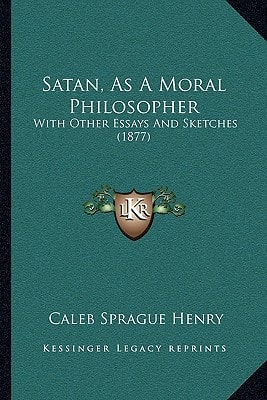 Satan, As A Moral Philosopher: With Other Essays And Sketches (1877)