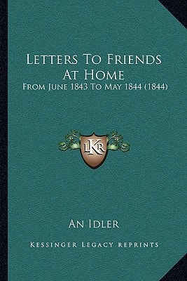 Letters To Friends At Home: From June 1843 To May 1844 (1844)
