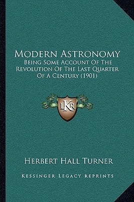 Modern Astronomy: Being Some Account Of The Revolution Of The Last Quarter Of A Century (1901)