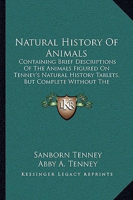 Natural History Of Animals: Containing Brief Descriptions Of The Animals Figured On Tenney's Natural History Tablets, But Complete Without The Tablets (1866)