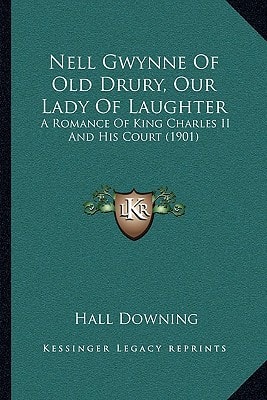 Nell Gwynne Of Old Drury, Our Lady Of Laughter: A Romance Of King Charles II And His Court (1901)