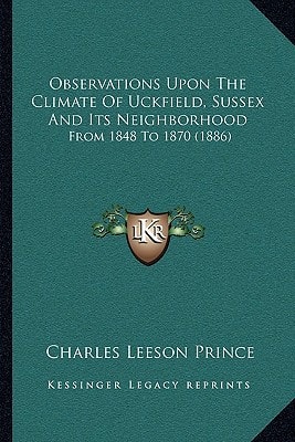 Observations Upon The Climate Of Uckfield, Sussex And Its Neighborhood: From 1848 To 1870 (1886)