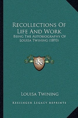 Recollections Of Life And Work: Being The Autobiography Of Louisa Twining (1893)