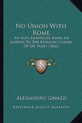 No Union With Rome: An Anti-Eirenicon, Being An Answer To The Reunion Scheme Of Dr. Pusey (1866)