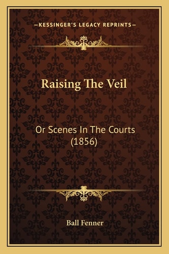 Raising The Veil: Or Scenes In The Courts (1856)
