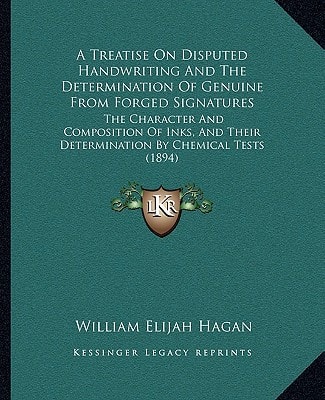 A Treatise On Disputed Handwriting And The Determination Of Genuine From Forged Signatures: The Character And Composition Of Inks, And Their Determination By Chemical Tests (1894)