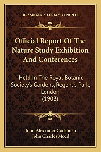 Official Report Of The Nature Study Exhibition And Conferences: Held In The Royal Botanic Society's Gardens, Regent's Park, London (1903)