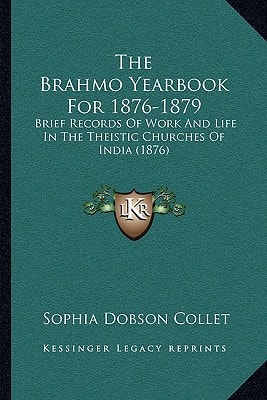 The Brahmo Yearbook For 1876-1879: Brief Records Of Work And Life In The Theistic Churches Of India (1876)