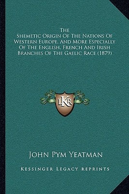 The Shemetic Origin Of The Nations Of Western Europe, And More Especially Of The English, French And Irish Branches Of The Gaelic Race (1879)