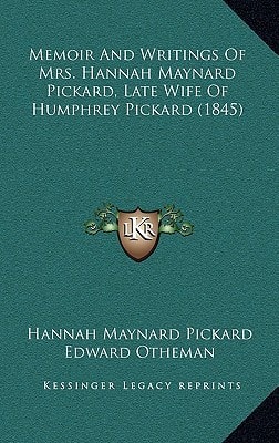 Memoir And Writings Of Mrs. Hannah Maynard Pickard, Late Wife Of Humphrey Pickard (1845)