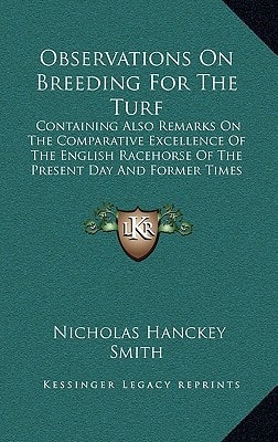 Observations On Breeding For The Turf: Containing Also Remarks On The Comparative Excellence Of The English Racehorse Of The Present Day And Former Times (1825)