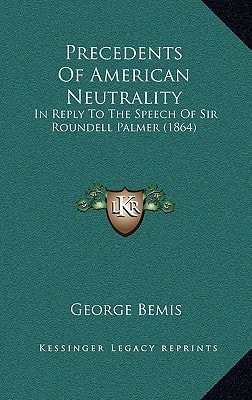 Precedents Of American Neutrality: In Reply To The Speech Of Sir Roundell Palmer (1864)