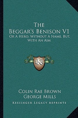 The Beggar's Benison V1: Or A Hero, Without A Name, But, With An Aim: A Clydesdale Story (1866)
