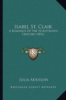 Isabel St. Clair: A Romance Of The Seventeenth Century (1876)