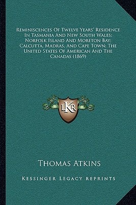 Reminiscences Of Twelve Years' Residence In Tasmania And New South Wales; Norfolk Island And Moreton Bay; Calcutta, Madras, And Cape Town; The United States Of American And The Canadas (1869)