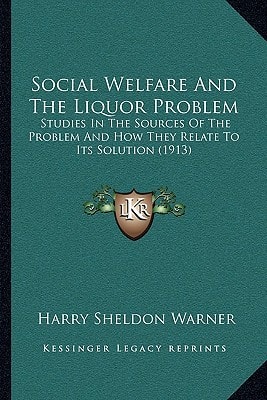 Social Welfare And The Liquor Problem: Studies In The Sources Of The Problem And How They Relate To Its Solution (1913)