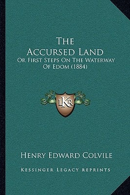 The Accursed Land: Or First Steps On The Waterway Of Edom (1884)
