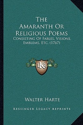 The Amaranth Or Religious Poems: Consisting Of Fables, Visions, Emblems, Etc. (1767)