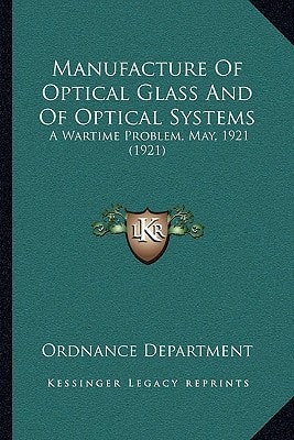 Manufacture Of Optical Glass And Of Optical Systems: A Wartime Problem, May, 1921 (1921)