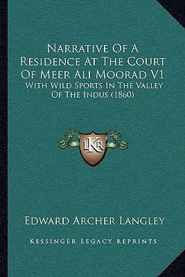 Narrative Of A Residence At The Court Of Meer Ali Moorad V1: With Wild Sports In The Valley Of The Indus (1860)