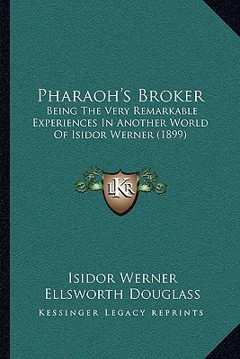 Pharaoh's Broker: Being The Very Remarkable Experiences In Another World Of Isidor Werner (1899)