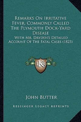 Remarks On Irritative Fever, Commonly Called The Plymouth Dock-Yard Disease: With Mr. Dryden's Detailed Account Of The Fatal Cases (1825)