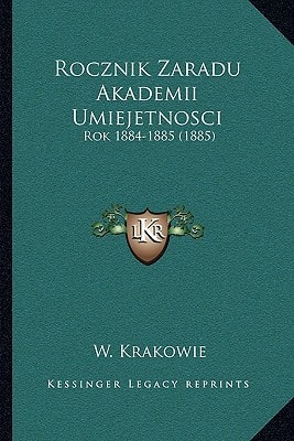 Rocznik Zaradu Akademii Umiejetnosci: Rok 1884-1885 (1885)