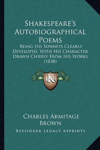 Shakespeare's Autobiographical Poems: Being His Sonnets Clearly Developed, With His Character Drawn Chiefly From His Works (1838)