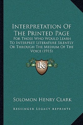 Interpretation Of The Printed Page: For Those Who Would Learn To Interpret Literature Silently Or Through The Medium Of The Voice (1915)
