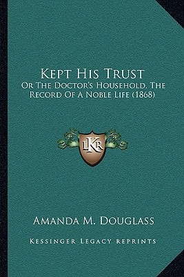 Kept His Trust: Or The Doctor's Household, The Record Of A Noble Life (1868)