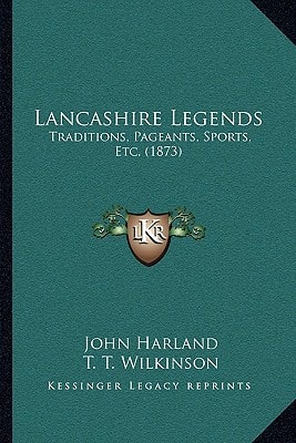 Lancashire Legends: Traditions, Pageants, Sports, Etc. (1873)