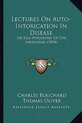 Lectures On Auto-Intoxication In Disease: Or Self-Poisoning Of The Individual (1894)