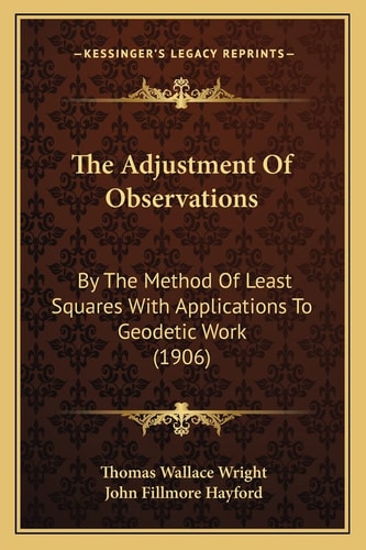The Adjustment Of Observations: By The Method Of Least Squares With Applications To Geodetic Work (1906)