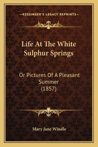 Life At The White Sulphur Springs: Or Pictures Of A Pleasant Summer (1857)