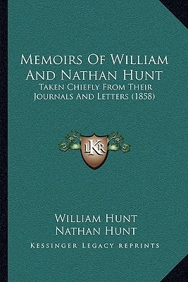 Memoirs Of William And Nathan Hunt: Taken Chiefly From Their Journals And Letters (1858)