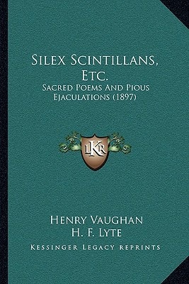 Silex Scintillans, Etc.: Sacred Poems And Pious Ejaculations (1897)